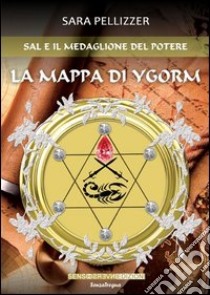 Sal e il medaglione del potere. La mappa di Ygorm libro di Pellizzer Sara