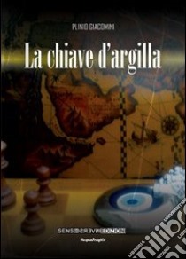 La chiave d'argilla libro di Giacomini Plinio