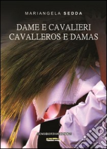 Dame e cavalieri. Ediz. sarda e italiana libro di Sedda Mariangela