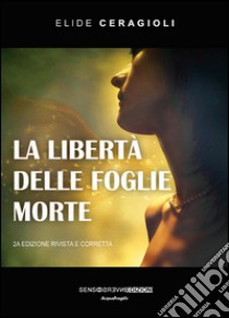 La libertà delle foglie morte libro di Ceragioli Elide