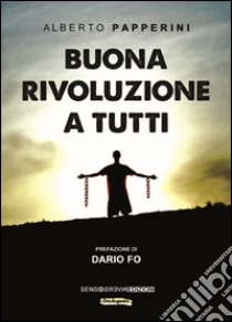 Buona rivoluzione a tutti libro di Papperini Alberto