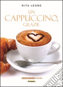 Un cappuccino, grazie libro di Leone Rita