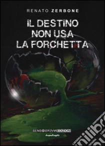 Il destino non usa la forchetta libro di Zerbone Renato