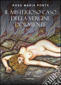 Il misterioso caso della vergine dormiente libro di Ponte Rosa Maria