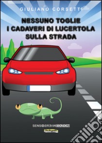 Nessuno toglie i cadaveri di lucertola sulla strada libro di Corsetti Giuliano