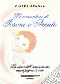 Le avventure di Iosono e Amato. La storia dell'amicizia che accompagna la vita libro di Genova Chiara