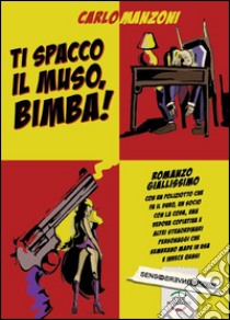 Ti spacco il muso, bimba! libro di Manzoni Carlo