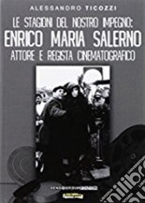 Le stagioni del nostro impegno. Enrico Maria Salerno attore e regista cinematografico libro di Ticozzi Alessandro