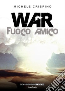 War. Fuoco amico libro di Crispino Michele