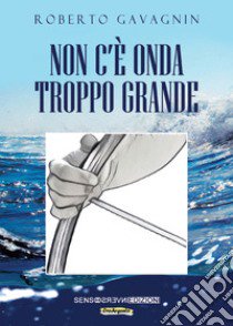 Non c'è onda troppo grande libro di Gavagnin Roberto