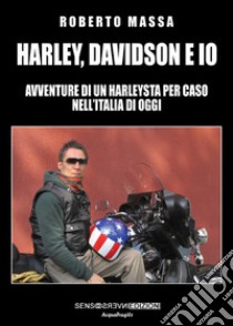 Harley, Davidson e io. Avventure di un harleysta per caso nell'Italia di oggi libro di Massa Roberto