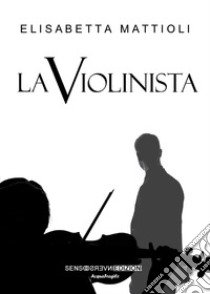 La violinista libro di Mattioli Elisabetta