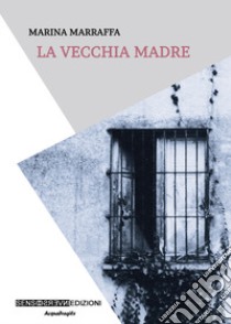 La vecchia madre libro di Marraffa Marina