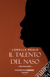 Il talento del naso. Tre racconti libro di Reale Lorella