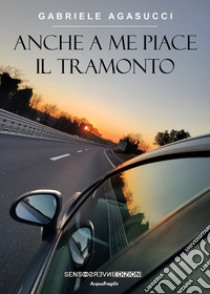 Anche a me piace il tramonto libro di Agasucci Gabriele