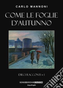 Come le foglie d'autunno. Dieci racconti + 1 libro di Mannoni Carlo