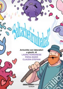 Saltachetirimbalza. Arricchito con laboratori e giochi libro di Ferrarese Laura; Isgrò Piera; Stefani Claudia