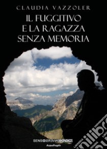 Il fuggitivo e la ragazza senza memoria libro di Vazzoler Claudia