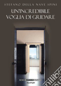 Un'incredibile voglia di gridare libro di Della Nave Spini Stefano