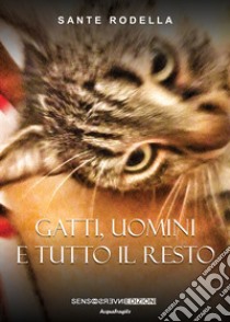 Gatti, uomini e tutto il resto libro di Rodella Sante