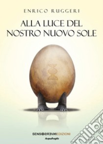 Alla luce del nostro nuovo sole libro di Ruggeri Enrico