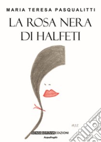 La rosa nera di Halfeti libro di Pasqualitti Maria Teresa