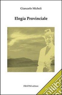 Elegia provinciale libro di Micheli Giancarlo