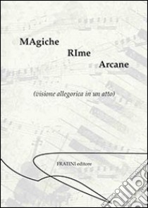 Magiche rime arcane. Visione allegorica in un atto libro di Rigacci Pietro; Tommasi Rodolfo