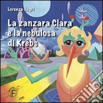 La zanzara Clara e la nebulosa di Krebs. Ediz. illustrata libro di Negri Lorenza