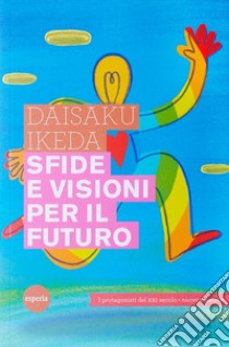 Sfide e visioni per il futuro. Protagonisti del XXI secolo libro di Ikeda Daisaku