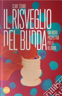 Il risveglio del Budda. Una nuova prospettiva per la religione libro di Strand Clark