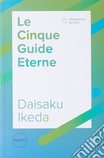 Le cinque guide eterne. La serie di lezioni per il futuro del movimento di kosen rufu libro di Ikeda Daisaku