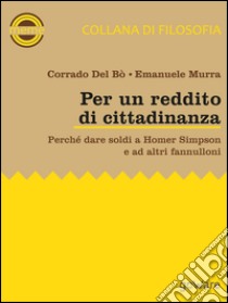 Per un reddito di cittadinanza. Perché dare soldi a Homer Simpson e ad altri fannulloni libro di Del Bò Corrado; Murra Emanuele