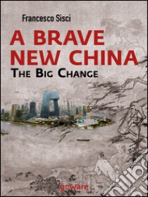 A brave new China. The big change libro di Sisci Francesco