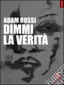 Dimmi la verità libro di Rossi Adam