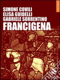 Francigena libro di Covili Simone; Guidelli Elisa; Sorrentino Gabriele