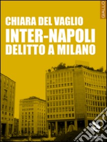 Inter-Napoli. Delitto a Milano libro di Del Vaglio Chiara