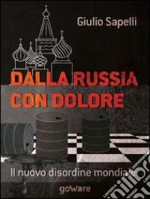 Dalla Russia con dolore. Il nuovo disordine mondiale libro di Sapelli Giulio