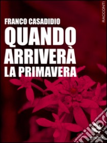 Quando arriverà la primavera libro di Casadidio Franco