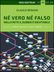 Né vero né falso. Nella rete il dubbio è inevitabile. Web nostrum 2 libro di Begnini Glauco