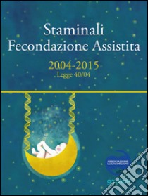 Staminali e fecondazione assistita. 2004-2015 Legge 40/04 libro