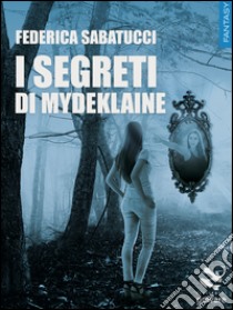 I segreti di Mydeklaine libro di Sabatucci Federica