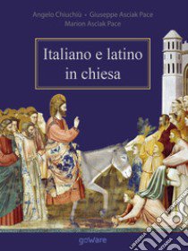 Italiano e latino in chiesa libro di Chiuchiù Angelo; Asciak Pace Giuseppe; Asciak Pace Marion