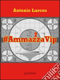 #AmmazzaVip. Vol. 2 libro di Larcos Antonio