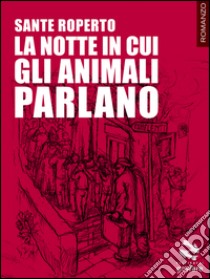 La notte in cui gli animali parlano libro di Roperto Sante