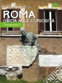 Roma: guida alle curiosità. Trastevere. Vol. 1 libro di Di Battista M. Silvia