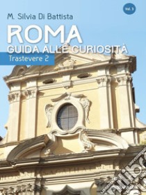 Roma: guida alle curiosità. Trastevere. Vol. 2 libro di Di Battista M. Silvia