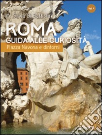 Roma. Guida alle curiosità. Piazza Navona e dintorni libro di Di Battista M. Silvia