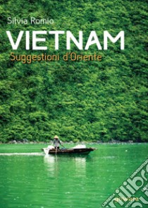 Vietnam. Suggestioni d'Oriente libro di Romio Silvia