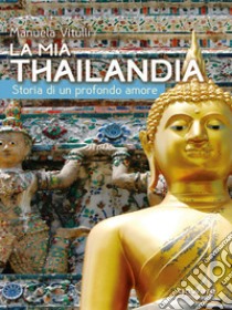 La mia Thailandia. Storia di un profondo amore libro di Vitulli Manuela